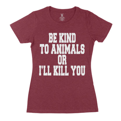 Women's Be Kind To Animals Or I'll Kill You T-Shirt