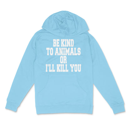 Be Kind To Animals Or I'll Kill You Pullover Hoodie